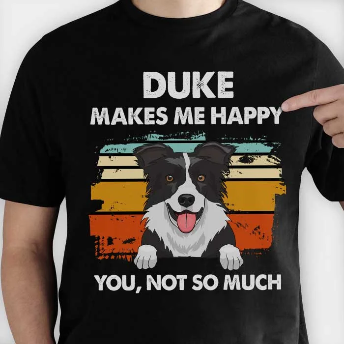 Dog Makes Me Happy - Funny Personalized Dog Unisex T-shirt