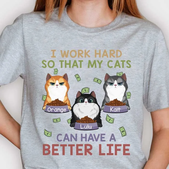 I Work Hard So That My Cats Can Have A Better Life - Personalized Unisex T-Shirt