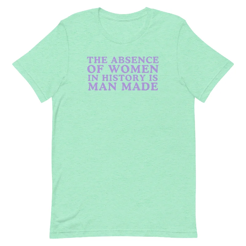 The Absence Of Women In History Is Man Made Unisex t-shirt